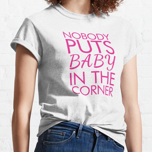 Nobody puts baby in the corner Classic T-Shirt