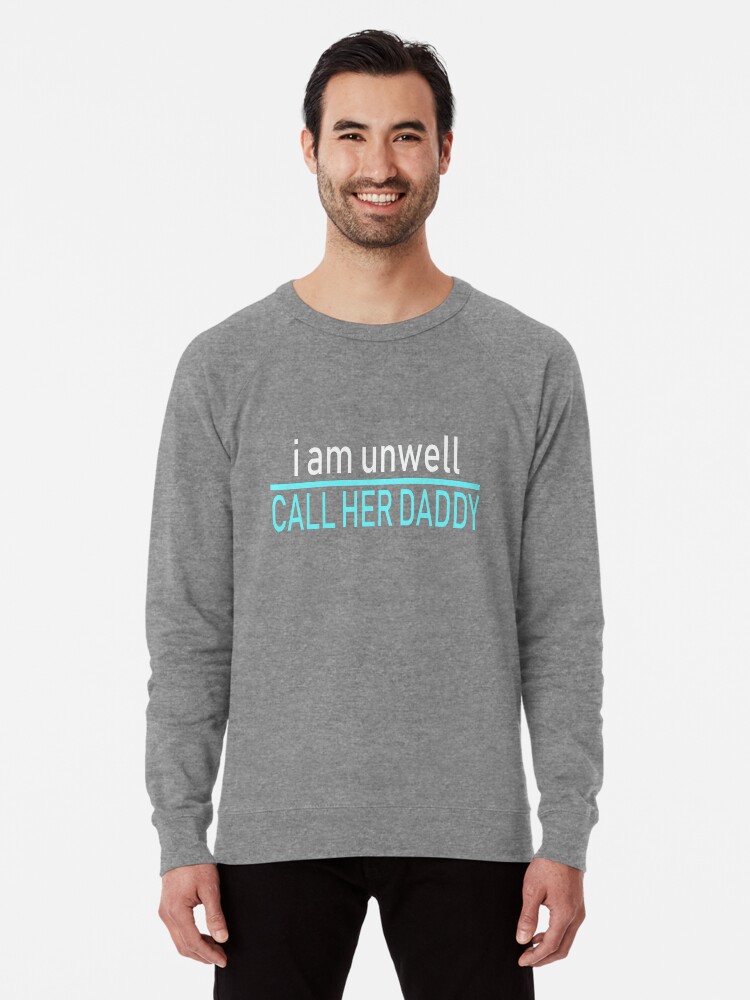 i am unwell call her daddy sweatshirt