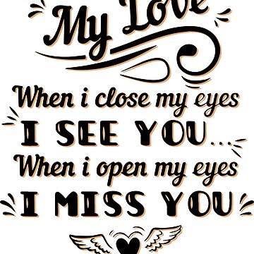 my love when i close my eyes i see you when i open my eyes i miss you  couple t-shirts | Sticker