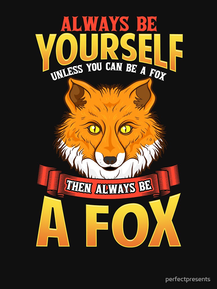 "Always Be Yourself Unless You Can Be a Fox" Tshirt for Sale by