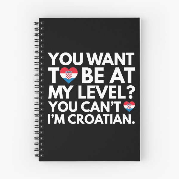Item preview, You Want to Be at My Level? You Cant, I am Croatian. designed and sold by HelloFromAja.