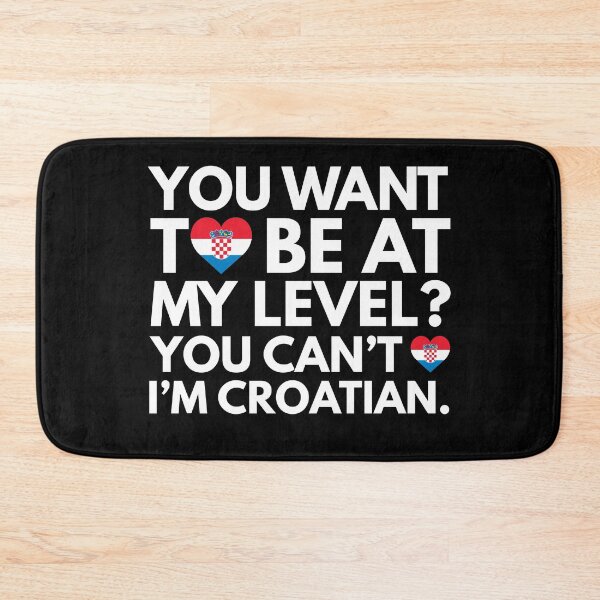 Item preview, You Want to Be at My Level? You Cant, I am Croatian. designed and sold by HelloFromAja.