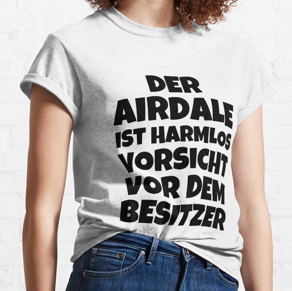 Der Airdale Ist Harmlos Vorsicht Vor Dem Besitz Classic T-Shirt
