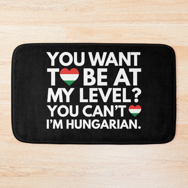 Item preview, You Want to Be at My Level? You Cant, I am Hungarian. designed and sold by HelloFromAja.