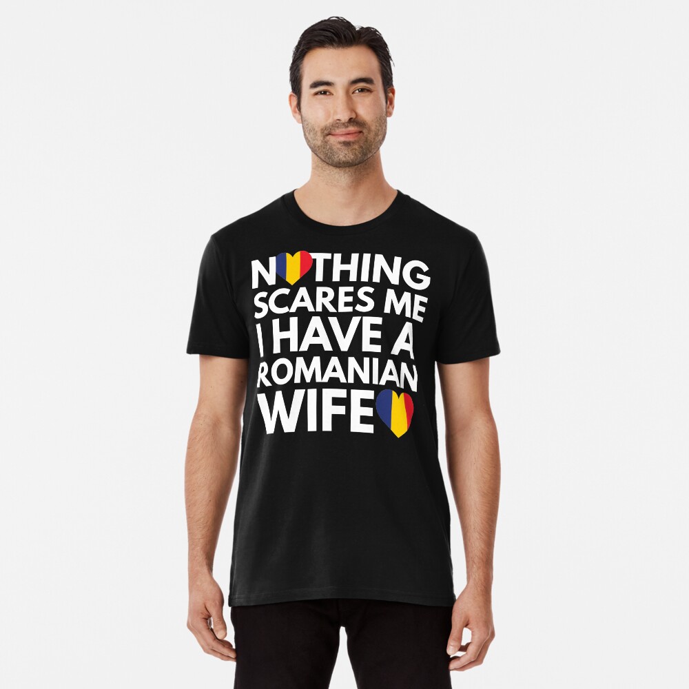 Nothing Scares Me I Have A Romanian Wife T-Shirt Nothing Scares Me I Have A Romanian Wife T-Shirt