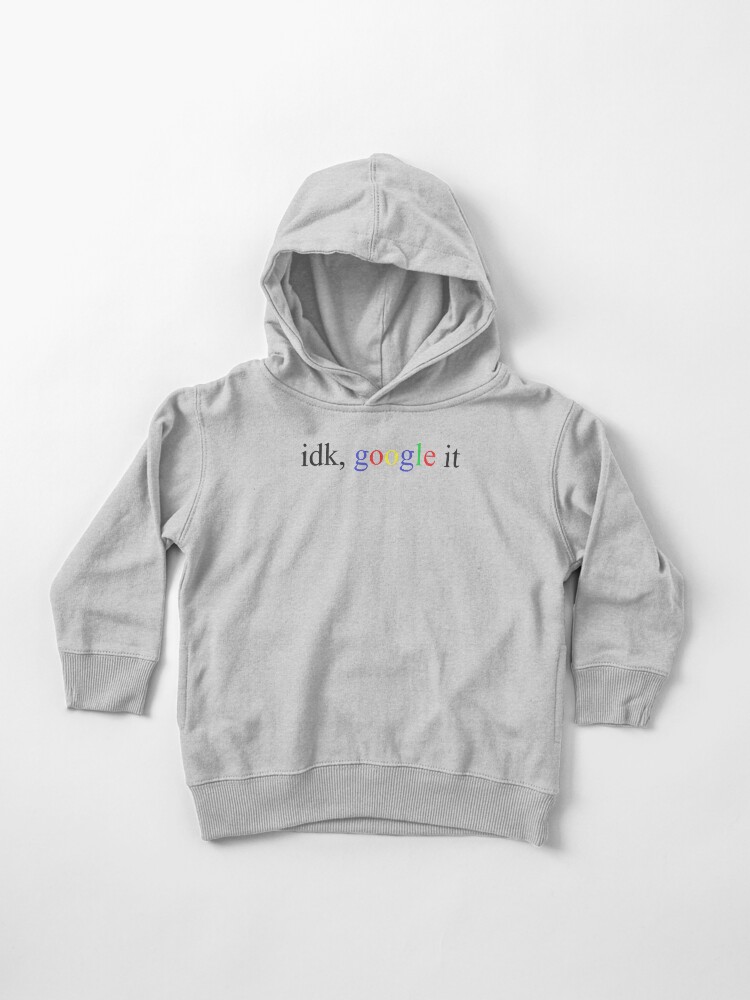 idk google it hoodie