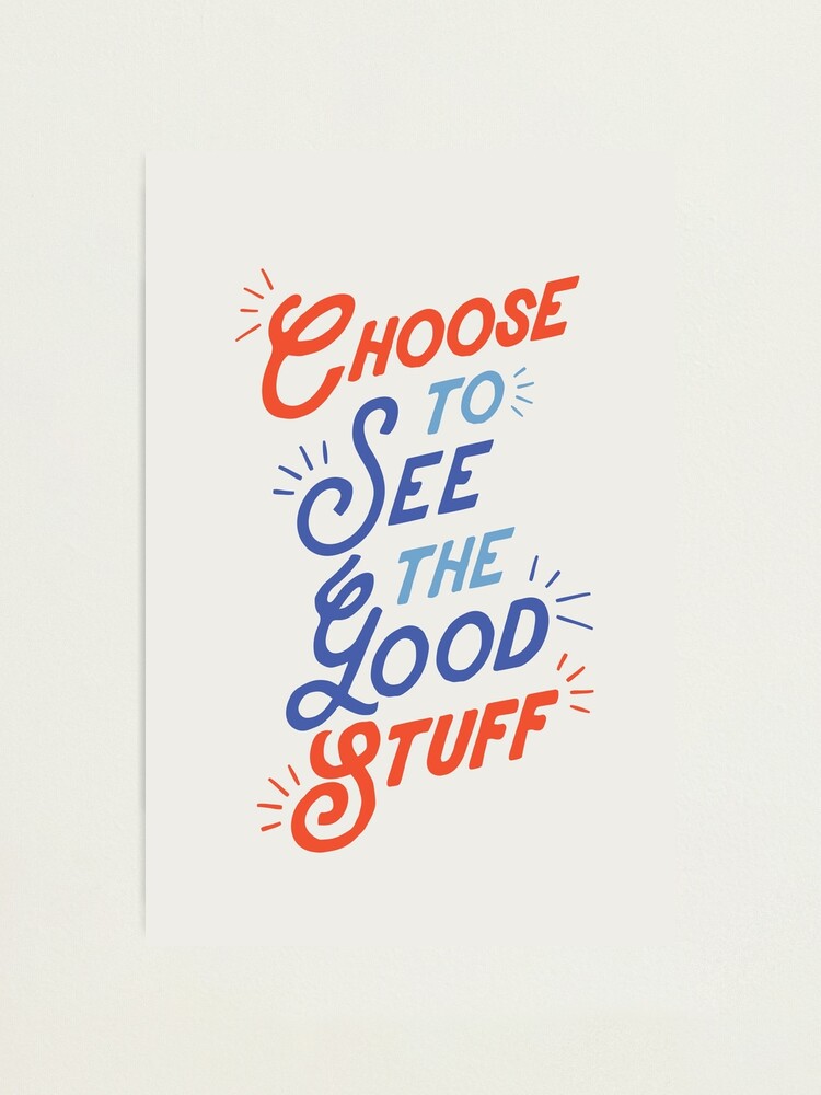 Alternate view of Choose to See the Good Stuff Photographic Print