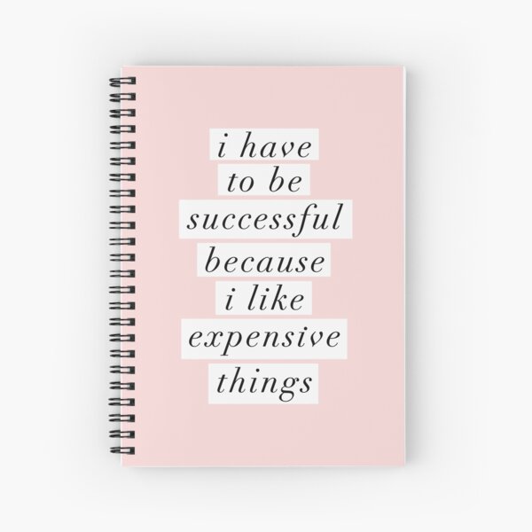 I Have to Be Successful Because I like Expensive Things Spiral Notebook