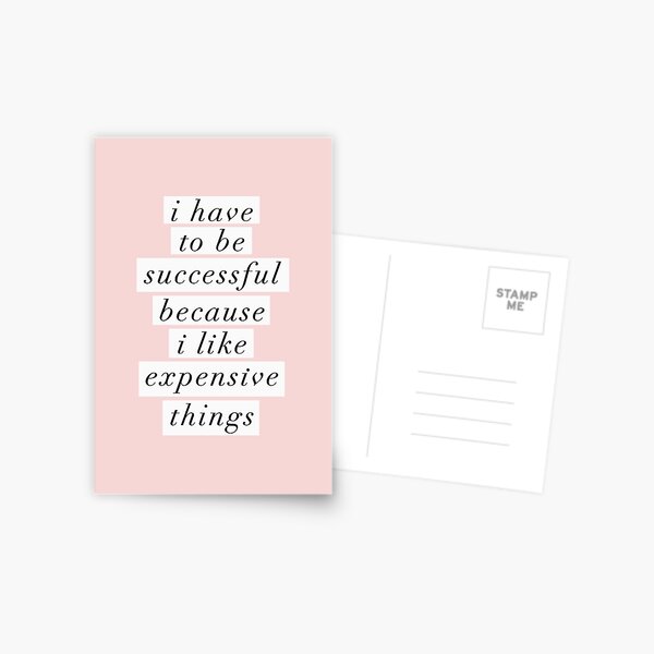 I Have to Be Successful Because I like Expensive Things Postcard