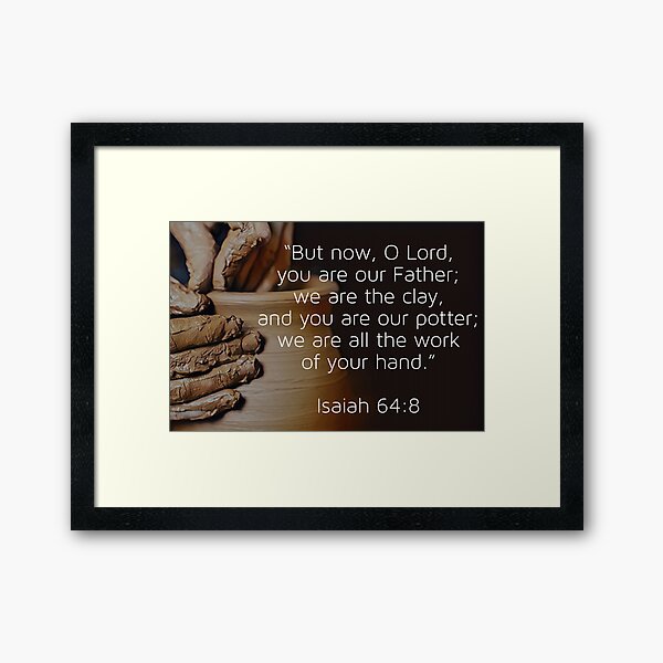 Clay in the Potters Hands Isaiah 64:8 Christian Bible verse Framed Art Print