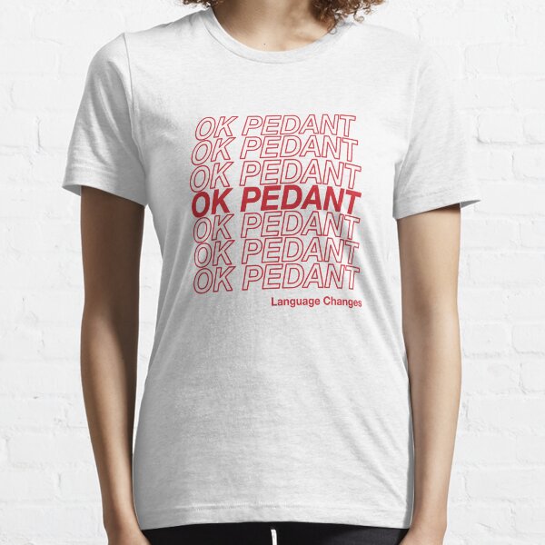 OK PEDANT LANGUAGE CHANGES Essential T-Shirt