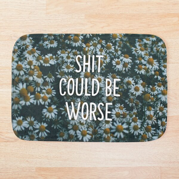 Shit could be worse Bath Mat