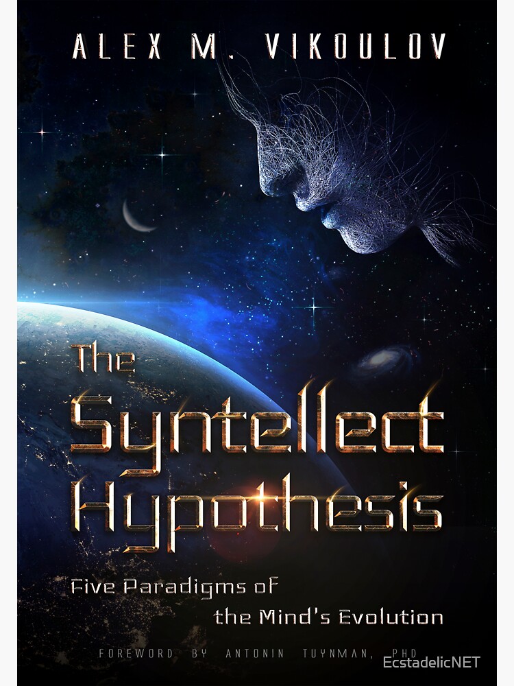 The Syntellect Hypothesis: Five Paradigms of the Mind's Evolution by Alex M. Vikoulov, 2019 edition by EcstadelicNET