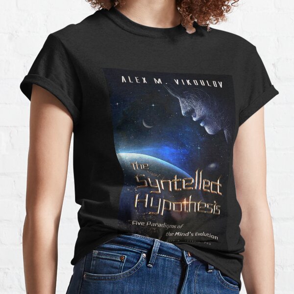 The Syntellect Hypothesis: Five Paradigms of the Mind's Evolution by Alex M. Vikoulov, 2019 edition Classic T-Shirt