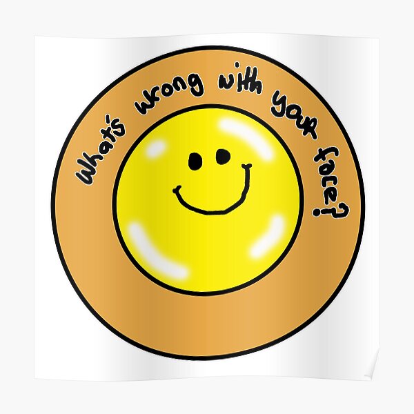  whats wrong with your face poster for sale by silentlyrob668