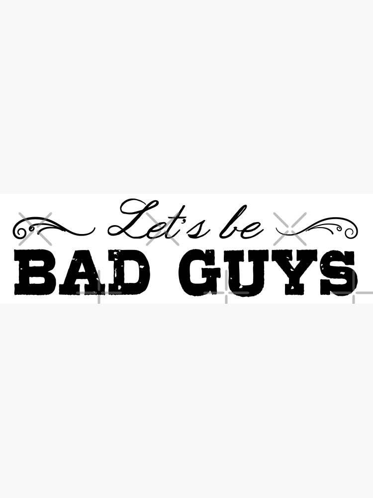 "Let's Be Bad Guys" Poster for Sale by heroics Redbubble