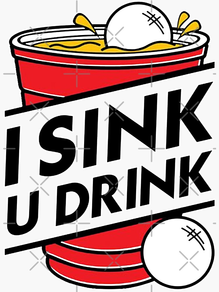 "I Sink U Drink Beerpong " Sticker for Sale by PotatoGear Redbubble