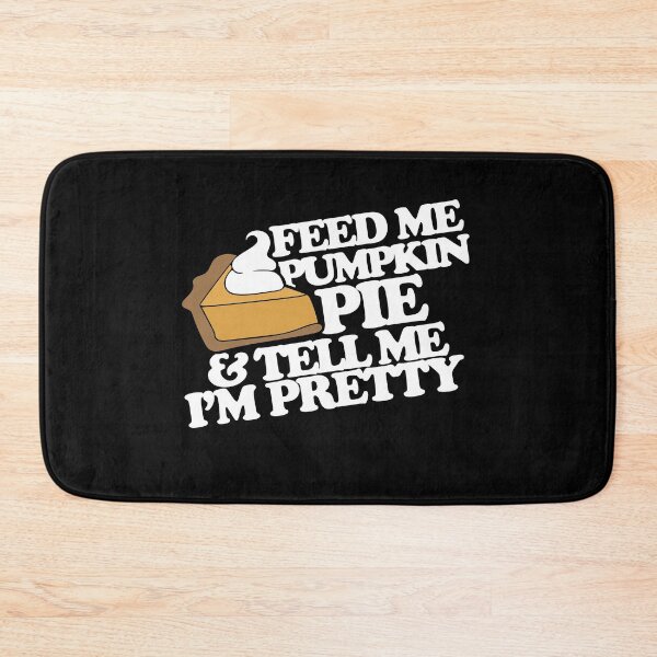 Artikelvorschau, Feed me pumpkin pie and tell me I'm pretty entworfen und verkauft von FrictionMaxxing.