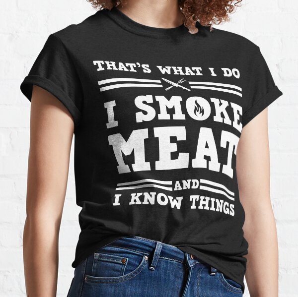i smoke meat and i know things Classic T-Shirt