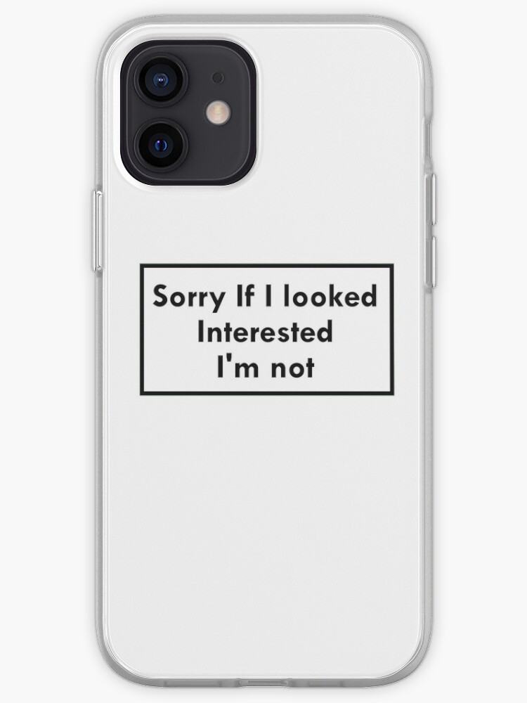 Sorry If I Looked Interested I M Not Iphone Case Cover By Ghjura Redbubble