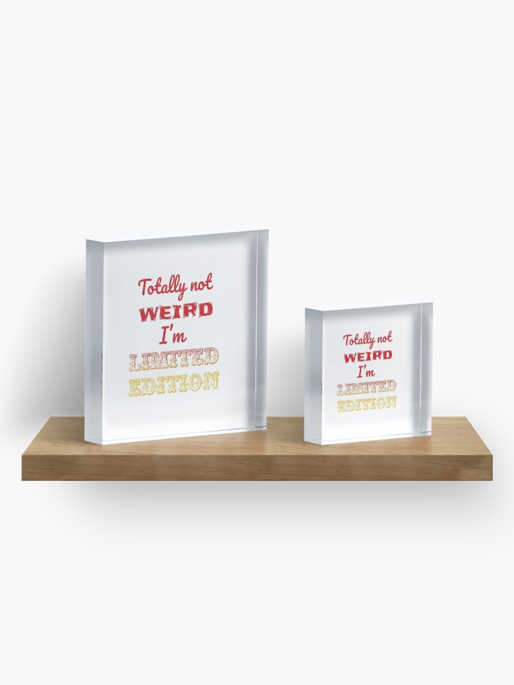 Alternate view of Totally not weird - I'm Limited Edtion Acrylic Block