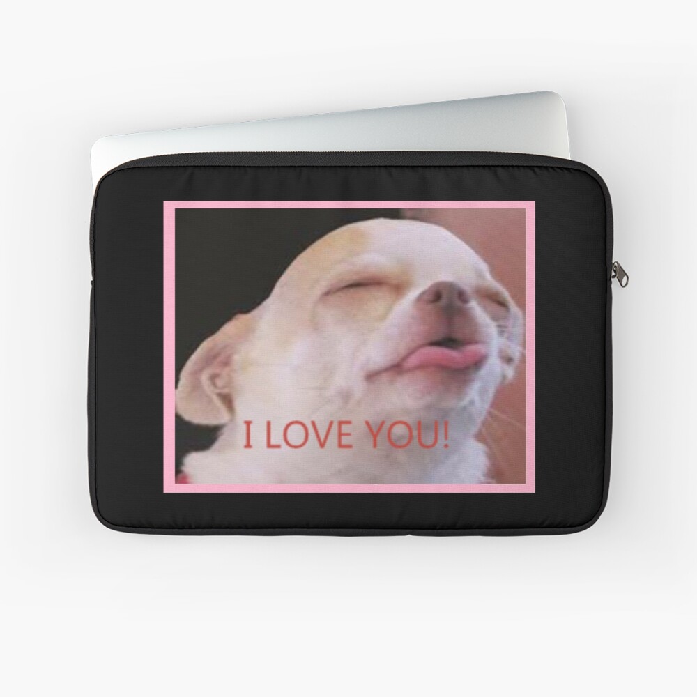 Meme Funny I Love You Dog Cute Chihuahua Small Laptop Sleeve By Stefanivanov Redbubble