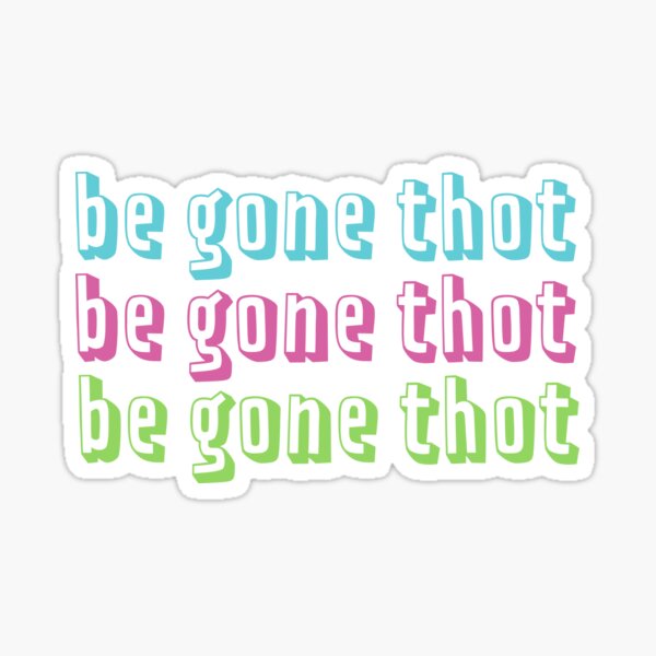 Be Gone Thot Sticker