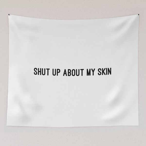 Item preview, SHUT UP ABOUT MY SKIN designed and sold by consolecadet.