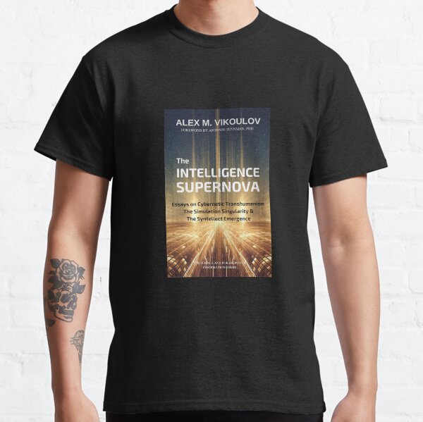 The Intelligence Supernova: Essays on Cybernetic Transhumanism, The Simulation Singularity & The Syntellect Emergence by Alex M. Vikoulov Classic T-Shirt