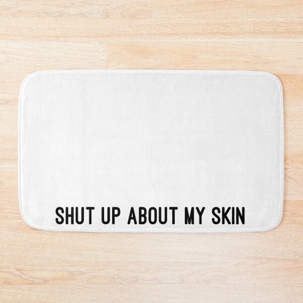 Item preview, SHUT UP ABOUT MY SKIN designed and sold by consolecadet.
