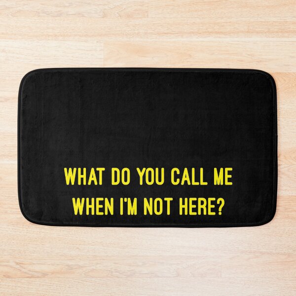 Item preview, WHAT DO YOU CALL ME WHEN I'M NOT HERE? - YELLOW designed and sold by consolecadet.