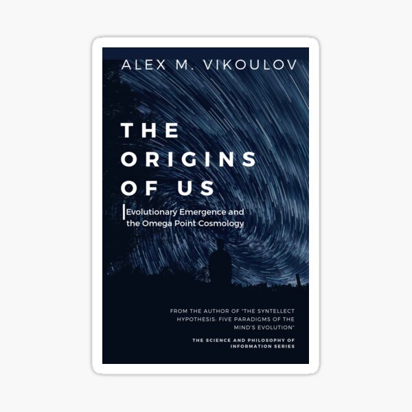 The Origins of Us: Evolutionary Emergence and the Omega Point Cosmology by Alex M. Vikoulov Sticker