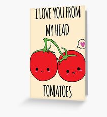 I Love You From My Head Tomatoes Greeting Card
