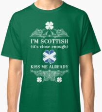 I'm Scottish, kiss me already! Classic T-Shirt