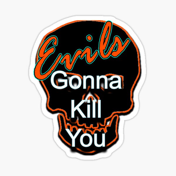 Evils gonna kill you Sticker