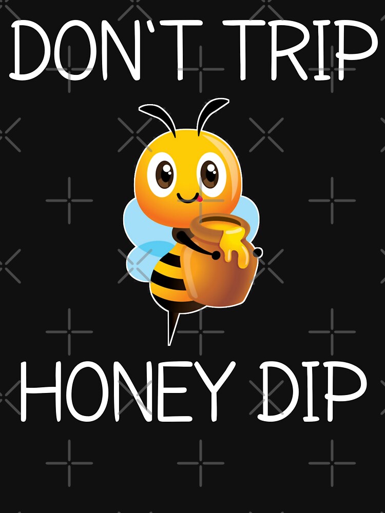 ""DON'T TRIP HONEY DIP"" Tshirt by Swaggucci Redbubble