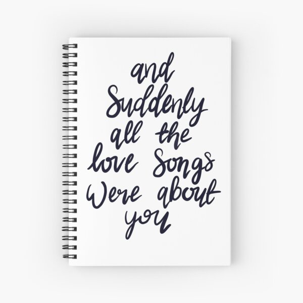 And suddenly all the love songs were about you quote Spiral Notebook