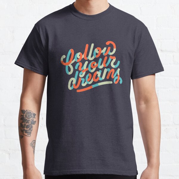 Follow Your Dreams Classic T-Shirt