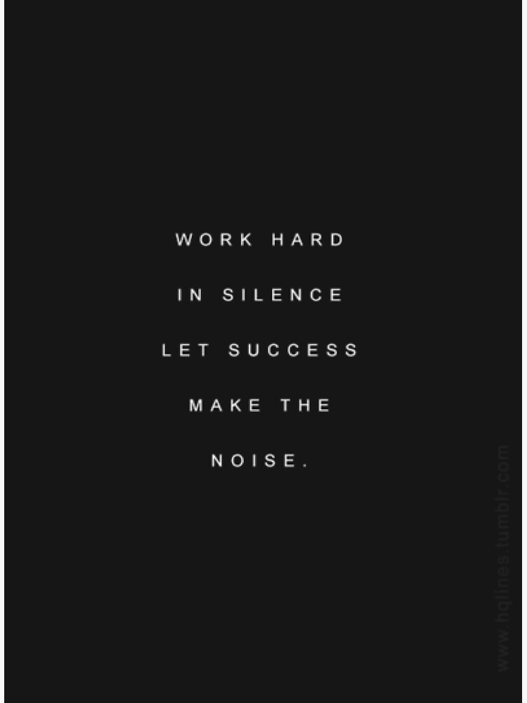 Work Hard In Silence, Let Make The Success Make The Noise