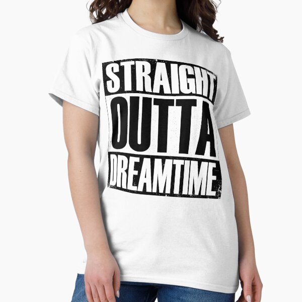Straight Outta Dreamtime Classic T-Shirt