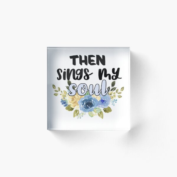 Then Sings My Soul Acrylic Block