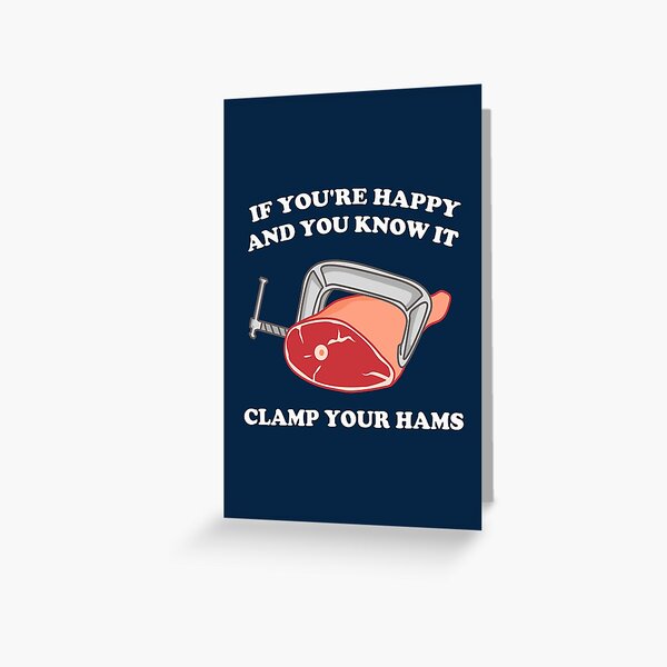 "If You're Happy And You Know It Clamp Your Hams" Greeting Card for Sale by Yipptee Shirts