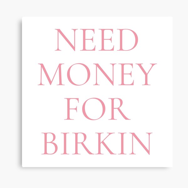 Need Money For Birkin Canvas Print By Runawaysteph Redbubble