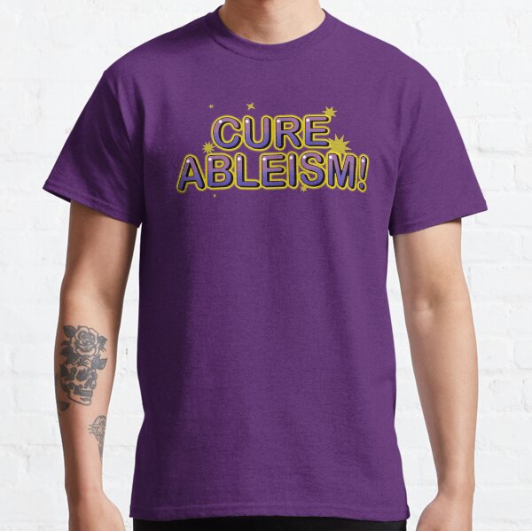 Cure Ableism! Classic T-Shirt