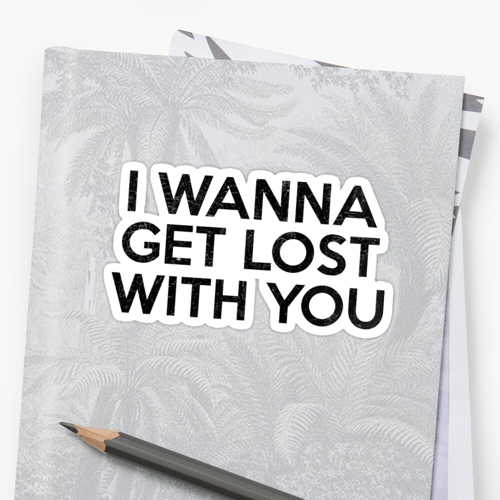 i-wanna-get-lost-with-you-sticker-by-rowanarthur93-redbubble