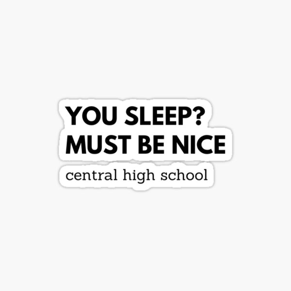 You Sleep Must Be Nice Central High School Sticker By Baddiejazzy Redbubble 