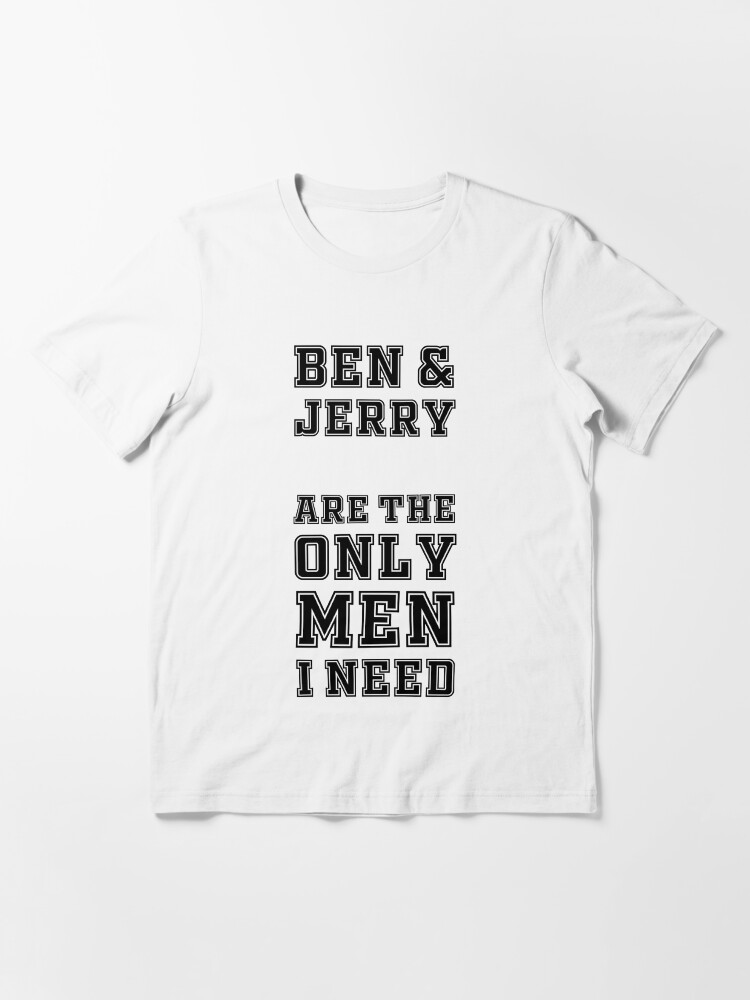 ben and jerry are the only man i need t shirt