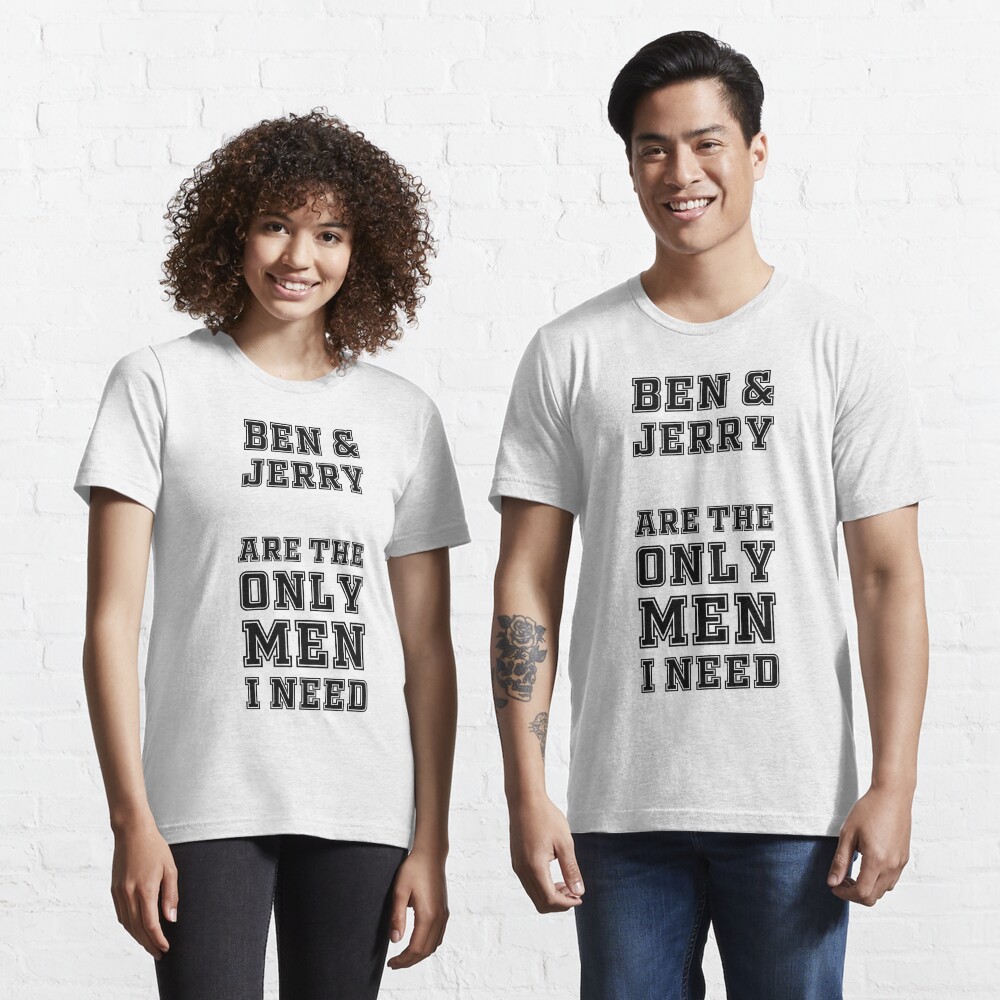 ben and jerry are the only man i need t shirt