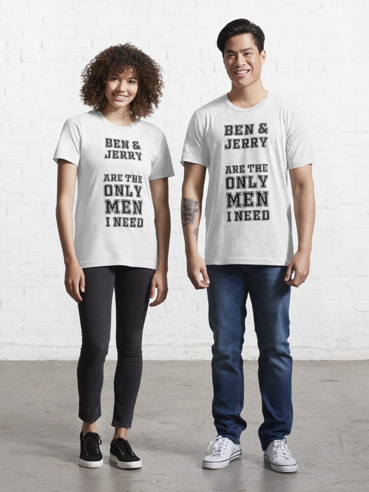 ben and jerry are the only man i need t shirt