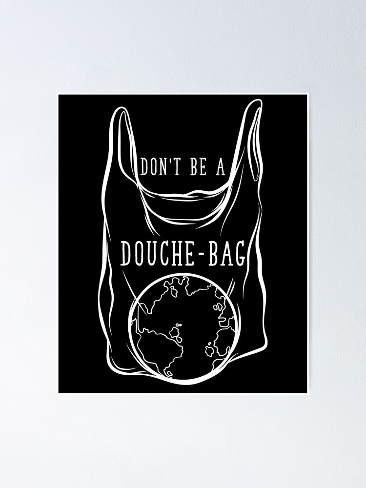 "Don't Be A Douchebag No Plastic" Poster by alexngn Redbubble